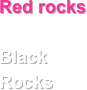 Red rocks

Black Rocks