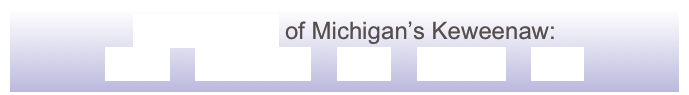 GeoElements of Michigan’s Keweenaw:
Lavas    Sandstone    Fault    Glaciers    Lake