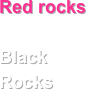 Red rocks

Black Rocks