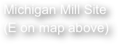 Michigan Mill Site 
(E on map above)