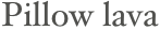 Pillow lava