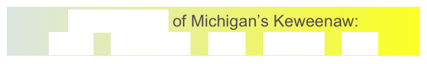 GeoElements of Michigan’s Keweenaw:
Lavas    Sandstone    Fault    Glaciers    Lake